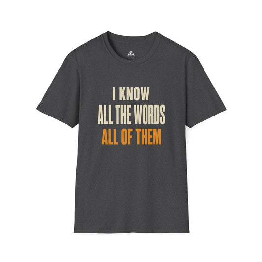 All The Words T-Shirt. "I Know All The Words. All Of Them."