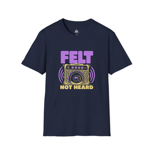 Felt Not Heard T-Shirt. "Felt, Not Heard"