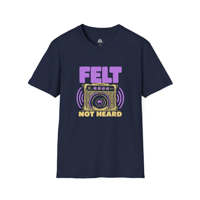 Felt Not Heard T-Shirt. "Felt, Not Heard"