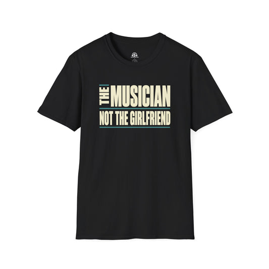 The Musician T-Shirt. "The Musician, Not The Girlfriend"