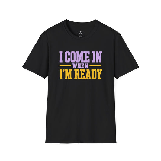 When I'm Ready T-Shirt. "I Come In When I'm Ready"