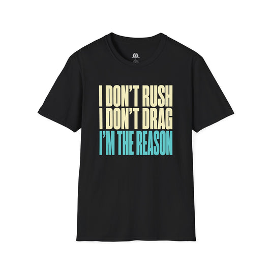 I'm The Reason T-Shirt. "I Don't Rush. I Don't Drag. I'm The Reason."