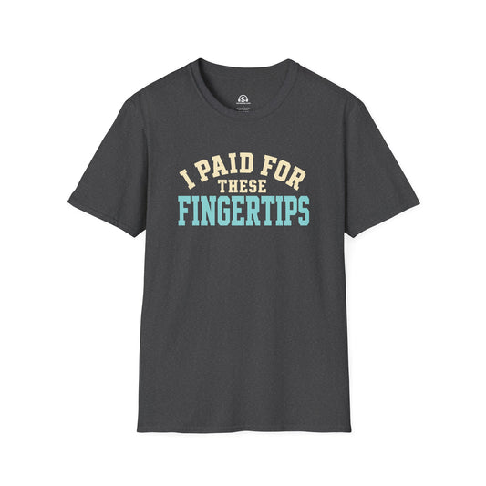 Fingertips T-Shirt. "I Paid For These Fingertips"