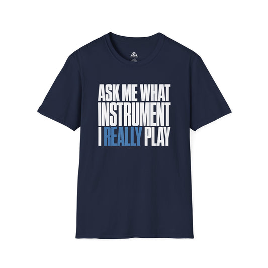 What I Really Play T-Shirt. "Ask Me What Instrument I Really Play"