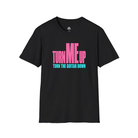 Turn Me Up T-Shirt. "Turn The Guitar Down, Turn Me Up"