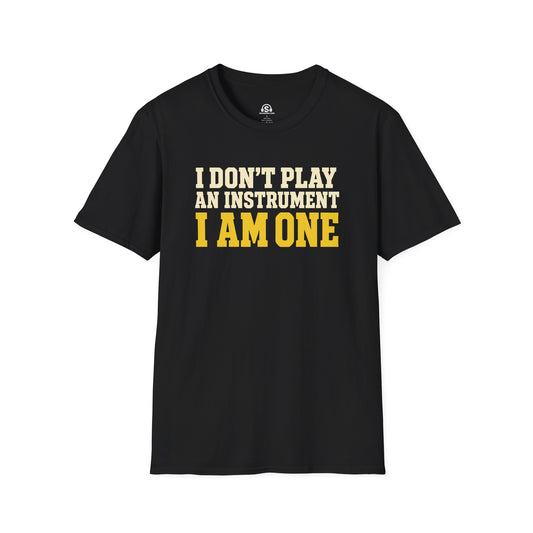 I Am One T-Shirt. "I Don't Play An Instrument. I Am One."