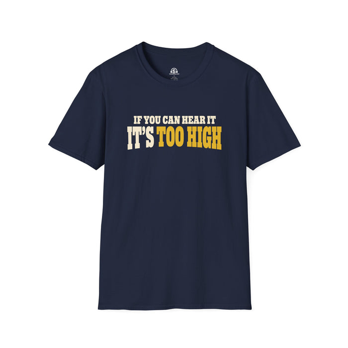 Too High T-Shirt. "If You Can Hear It, It's Too High"