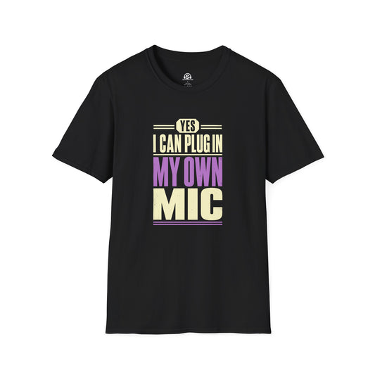 My Own Mic T-Shirt. "Yes, I Can Plug In My Own Mic"